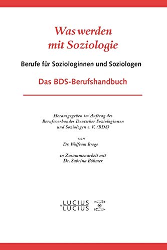 Was werden mit Soziologie: Berufe für Soziologinnen und Soziologen. Das BDS-Berufshandbuch von Lucius + Lucius